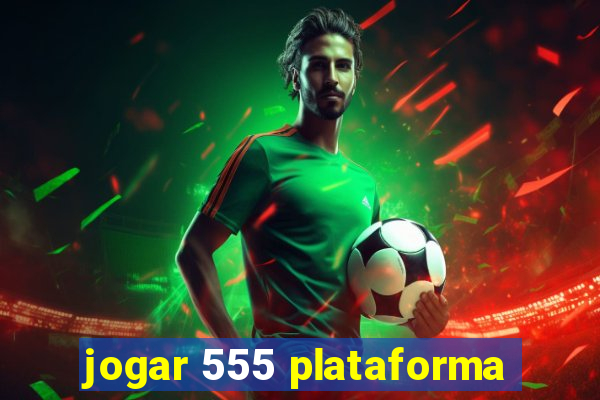 jogar 555 plataforma